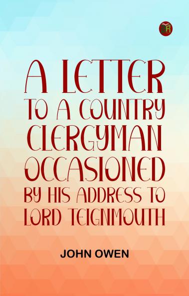 A letter to a country clergyman occasioned by his address to Lord Teignmouth