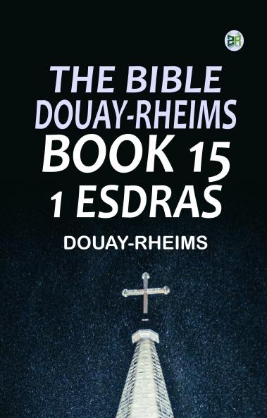 The Bible Douay-Rheims Book 15: 1 Esdras