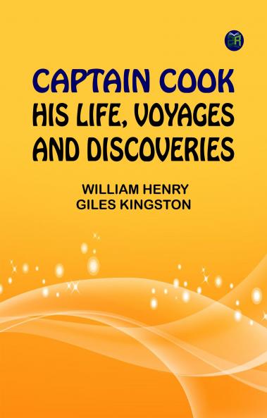 Captain Cook: His Life Voyages and Discoveries