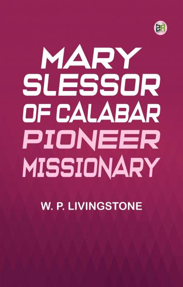 Mary Slessor of Calabar: Pioneer Missionary