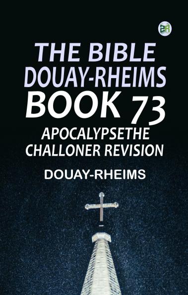 The Bible Douay-Rheims Book 73: ApocalypseThe Challoner Revision