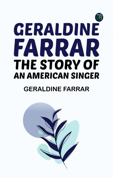 Geraldine Farrar: The Story of an American Singer