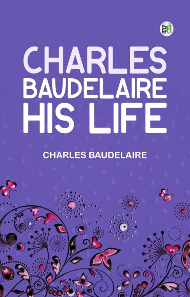 Charles Baudelaire His Life