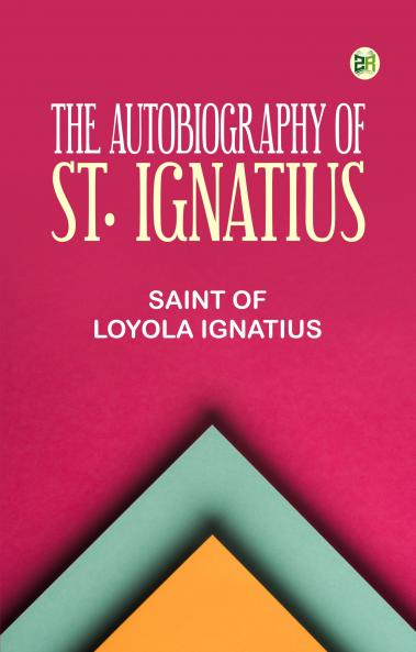THE AUTOBIOGRAPHY OF ST. IGNATIUS
