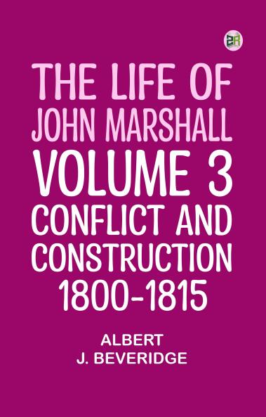 The Life of John Marshall Volume 3: Conflict and construction 1800-1815