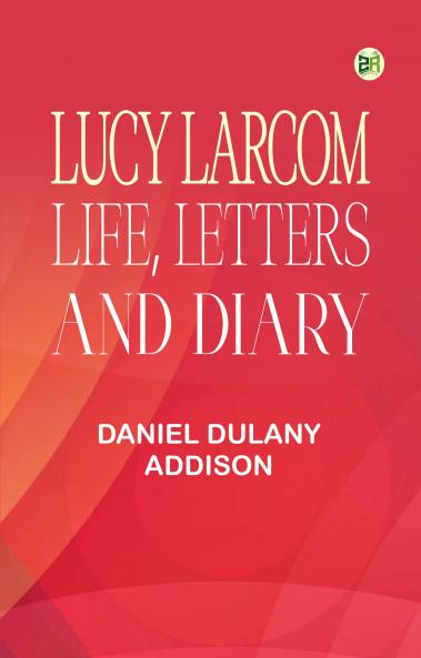 Lucy Larcom: Life Letters and Diary