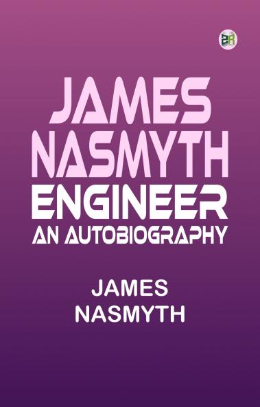 James Nasmyth Engineer: An Autobiography