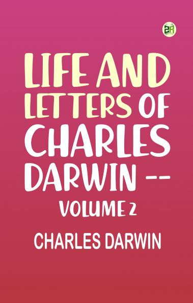 Life and Letters of Charles Darwin -- Volume 2