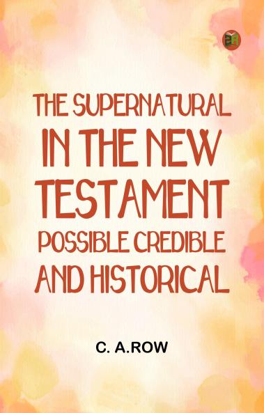 The Supernatural in the New Testament Possible Credible and Historical