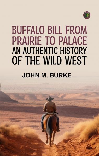 Buffalo Bill from Prairie to Palace: An Authentic History of the Wild West