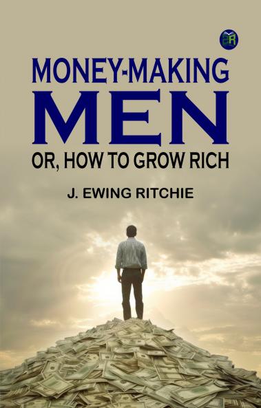 Money-making men; or how to grow rich