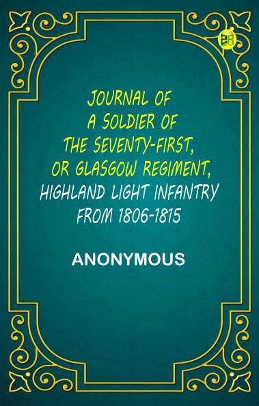 Journal of a Soldier of the Seventy-First or Glasgow Regiment Highland Light Infantry from 1806-1815