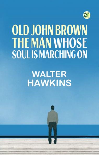 Old John Brown the man whose soul is marching on