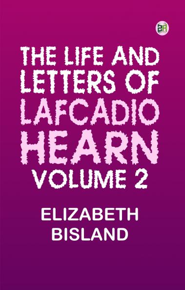 The Life and Letters of Lafcadio Hearn Volume 2