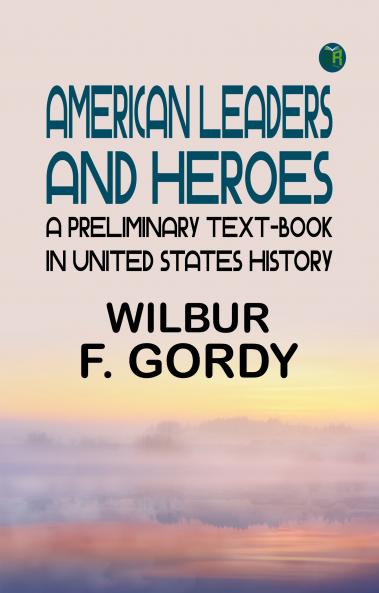American Leaders and Heroes: A preliminary text-book in United States History