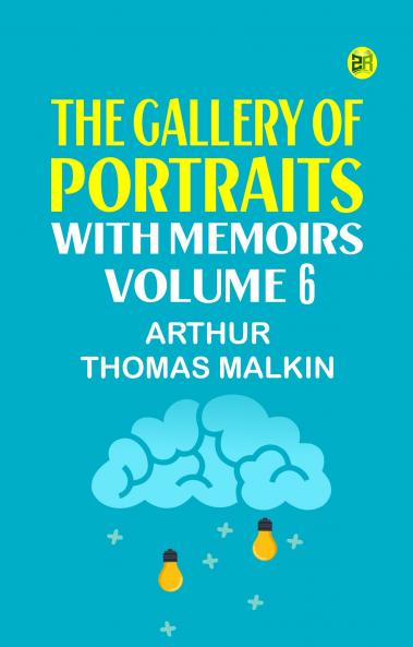 The Gallery of Portraits: with Memoirs. Volume 6