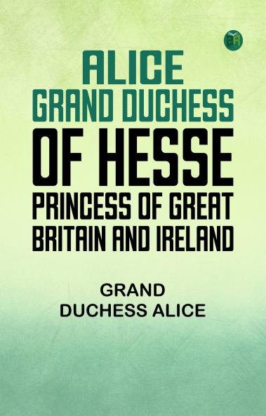 Alice grand duchess of Hesse princess of Great Britain and Ireland