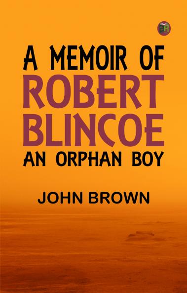 A Memoir of Robert Blincoe an Orphan Boy