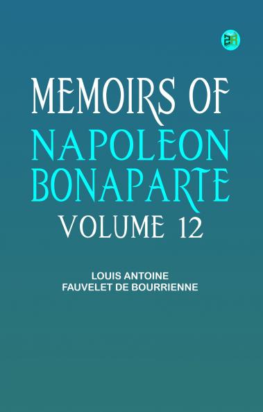 Memoirs of Napoleon Bonaparte -- Volume 12