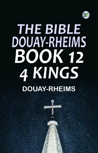 The Bible Douay-Rheims Book 12: 4 Kings