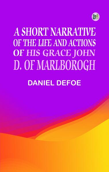 A Short Narrative of the Life and Actions of His Grace John D. of Marlborogh