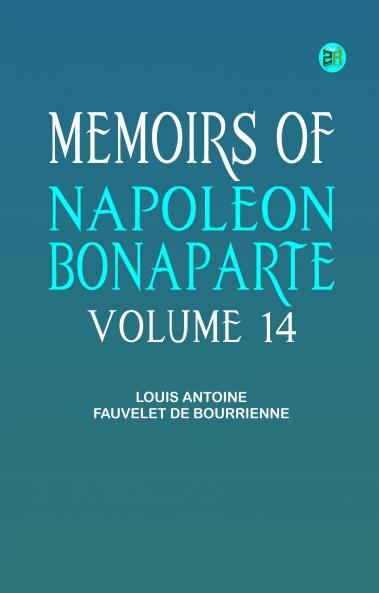 Memoirs of Napoleon Bonaparte -- Volume 14
