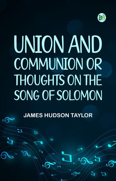 Union and Communion; or Thoughts on the Song of Solomon