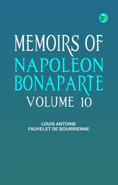 Memoirs of Napoleon Bonaparte -- Volume 10