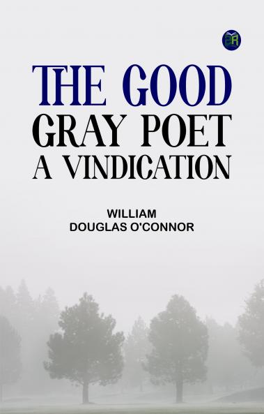 The Good Gray Poet A Vindication