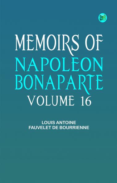 Memoirs of Napoleon Bonaparte -- Volume 16