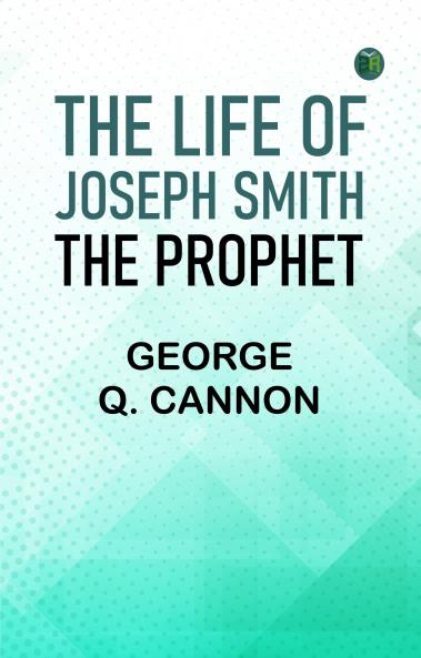 The Life of Joseph Smith the Prophet