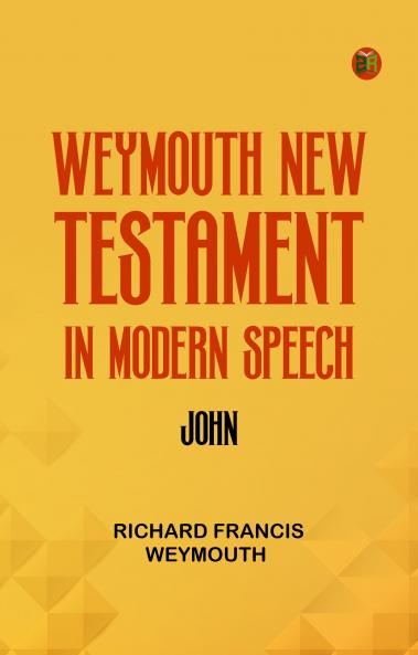 Weymouth New Testament in Modern Speech John