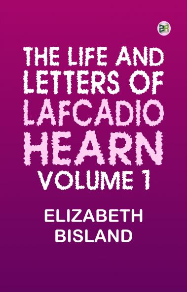 The Life and Letters of Lafcadio Hearn Volume 1