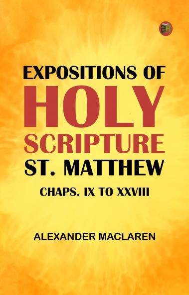 Expositions of Holy Scripture: St. Matthew Chaps. IX to XXVIII