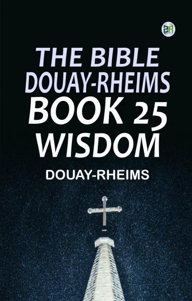 The Bible Douay-Rheims Book 25: Wisdom