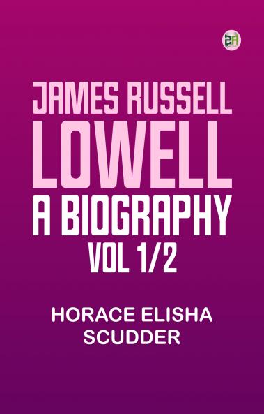 James Russell Lowell A Biography; vol. 1/2
