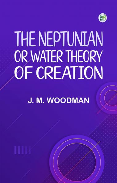 The Neptunian or Water Theory of Creation