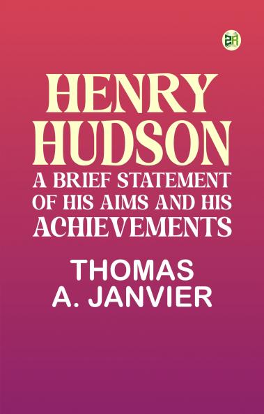 Henry Hudson: A Brief Statement of His Aims and His Achievements