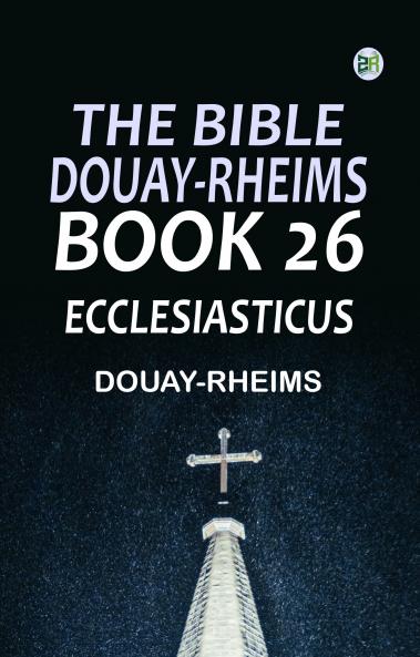 The Bible Douay-Rheims Book 26: Ecclesiasticus