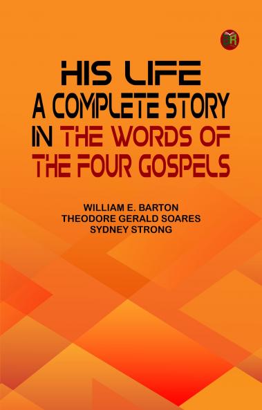 His Life: A Complete Story in the Words of the Four Gospels