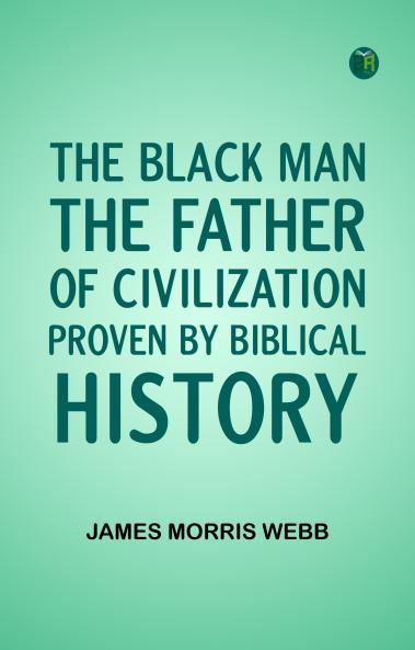 The Black Man the Father of Civilization Proven by Biblical History