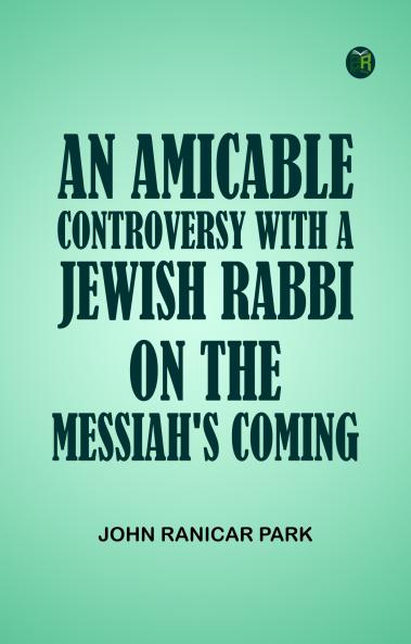 An Amicable Controversy with a Jewish Rabbi on The Messiah's Coming