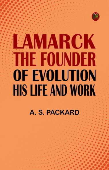 Lamarck the Founder of Evolution: His Life and Work