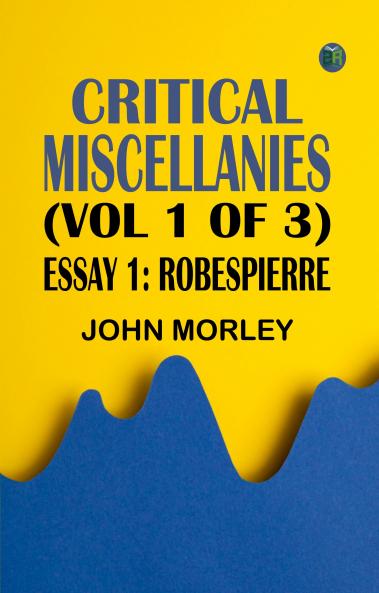 Critical Miscellanies (Vol. 1 of 3) Essay 1: Robespierre