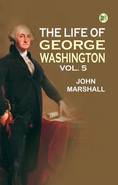 The Life of George Washington Vol. 5