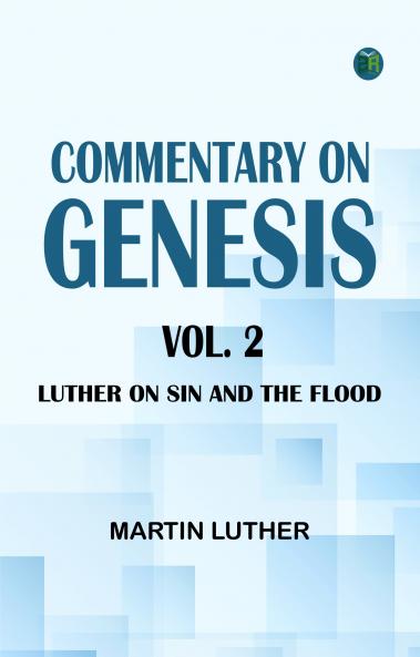 Commentary on Genesis Vol. 2: Luther on Sin and the Flood