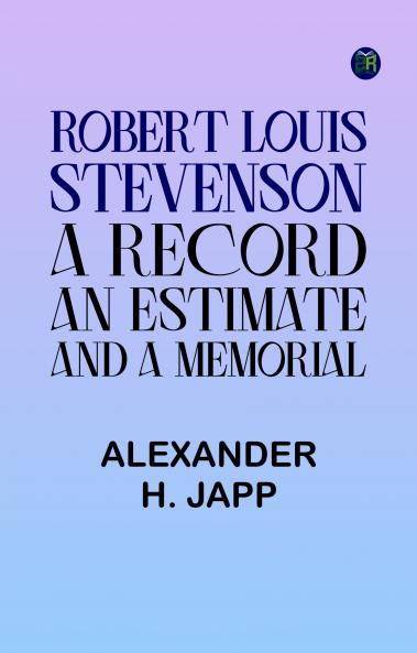 Robert Louis Stevenson: A Record an Estimate and a Memorial