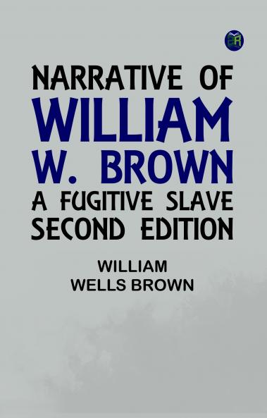 Narrative of William W. Brown a Fugitive Slave. Second Edition