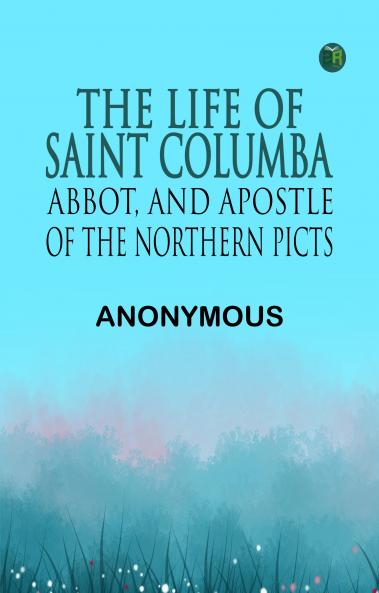 The Life of Saint Columba Abbot and Apostle of the Northern Picts