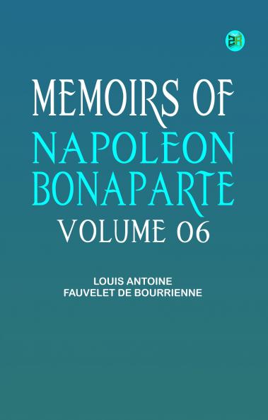 Memoirs of Napoleon Bonaparte -- Volume 06